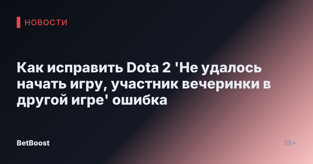 Как исправить Dota 2 'Не удалось начать игру, участник вечеринки в другой игре' ошибка