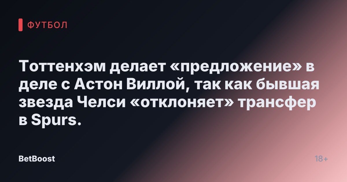 Тоттенхэм делает «предложение» в деле с Астон Виллой, так как бывшая звезда Челси «отклоняет» трансфер в Spurs.