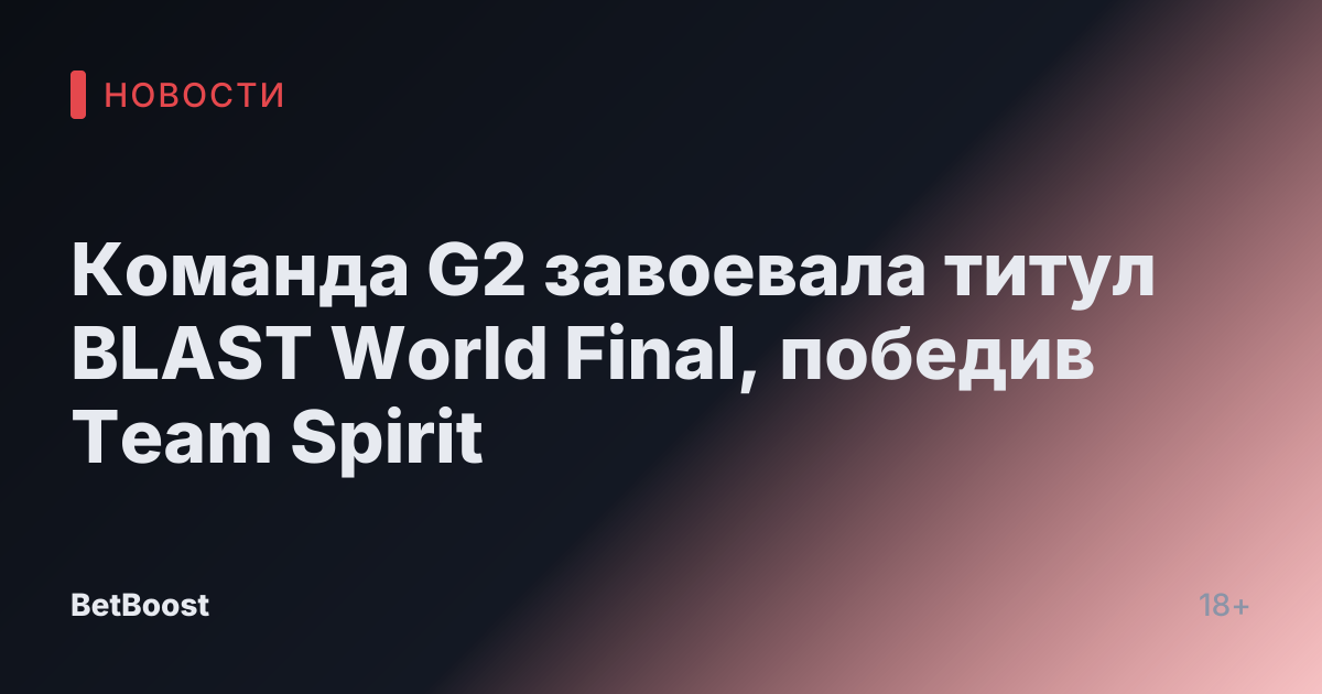 Команда G2 завоевала титул BLAST World Final, победив Team Spirit