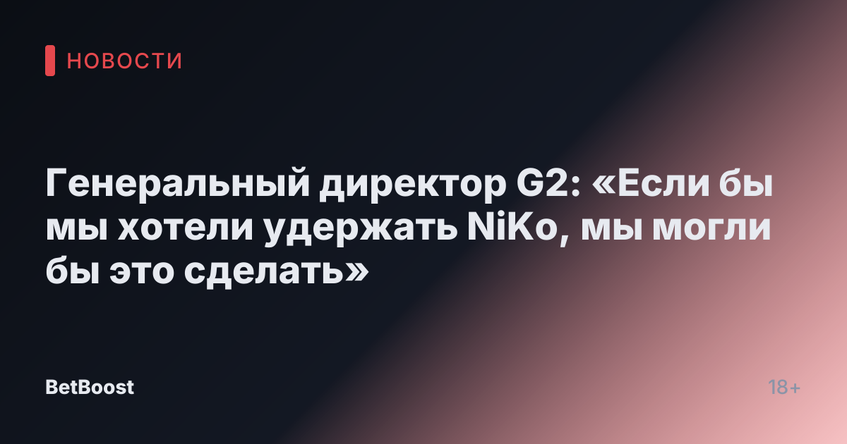 Генеральный директор G2: «Если бы мы хотели удержать NiKo, мы могли бы это сделать»