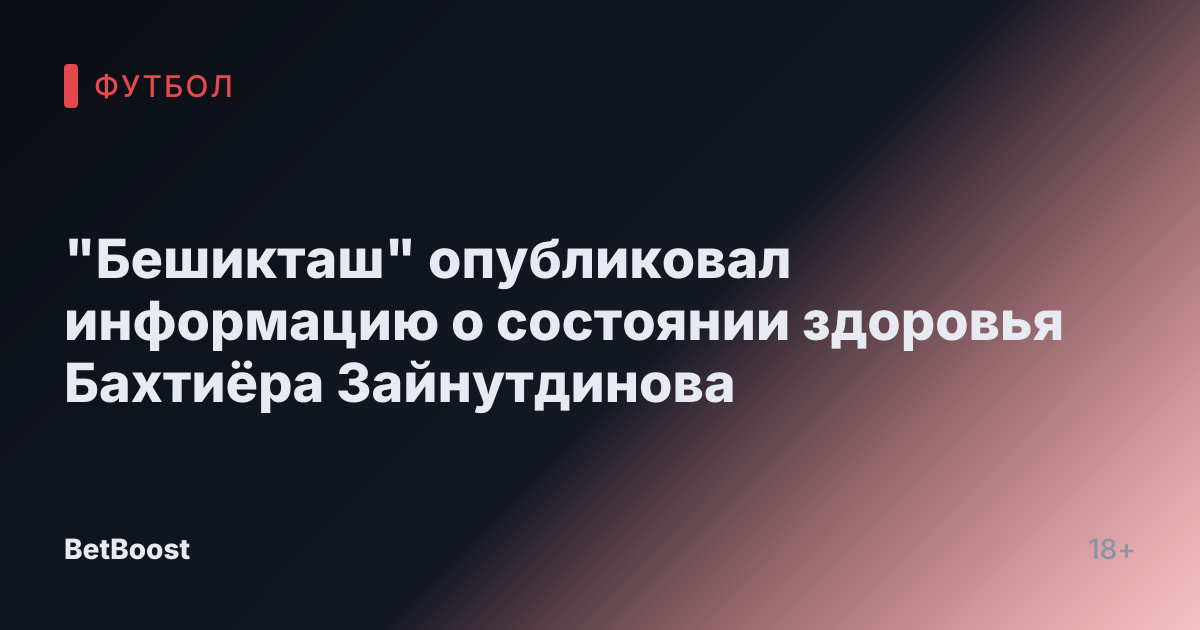 "Бешикташ" опубликовал информацию о состоянии здоровья Бахтиёра Зайнутдинова
