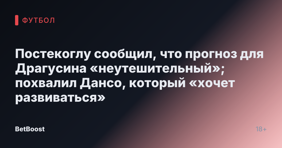 Постекоглу сообщил, что прогноз для Драгусина «неутешительный»; похвалил Дансо, который «хочет развиваться»