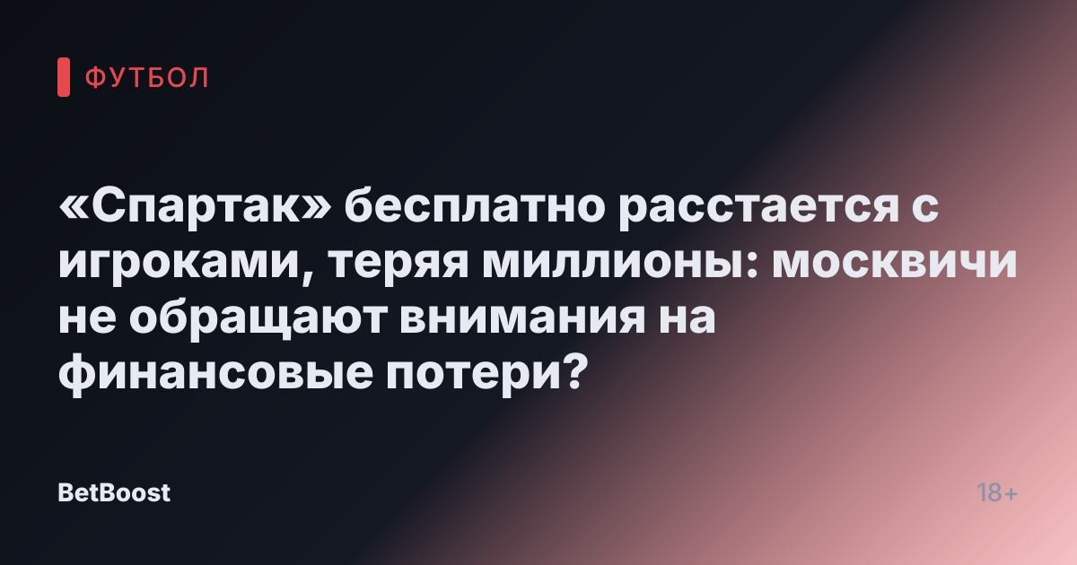 «Спартак» бесплатно расстается с игроками, теряя миллионы: москвичи не обращают внимания на финансовые потери?