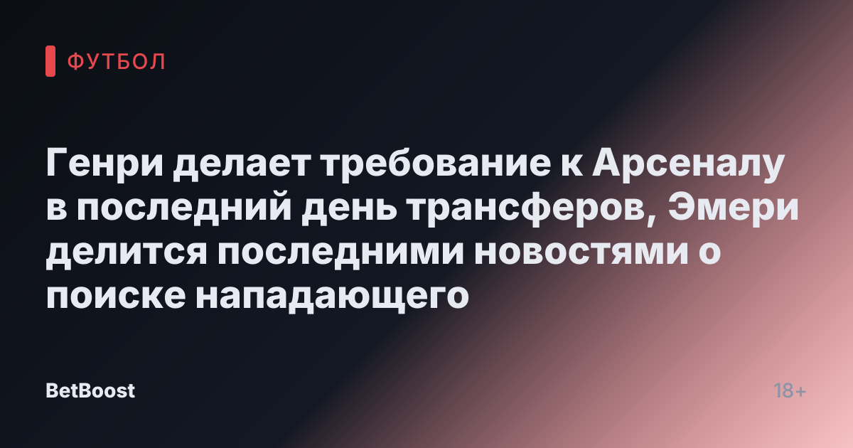 Генри делает требование к Арсеналу в последний день трансферов, Эмери делится последними новостями о поиске нападающего