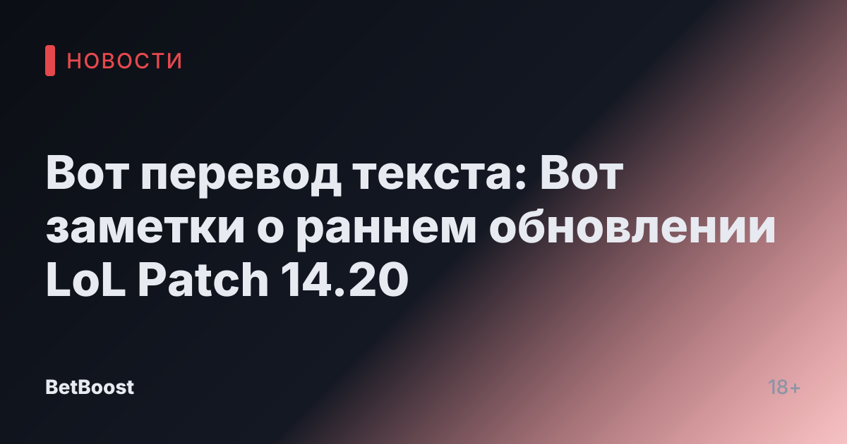 Вот перевод текста:

Вот заметки о раннем обновлении LoL Patch 14.20