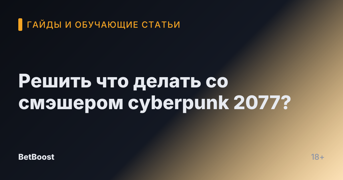 Решить что делать со смэшером cyberpunk 2077?