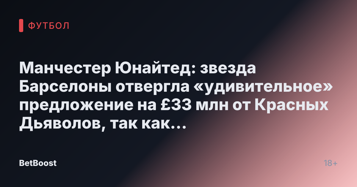 Манчестер Юнайтед: звезда Барселоны отвергла «удивительное» предложение на £33 млн от Красных Дьяволов, так как европейские гиганты ведут гонку.