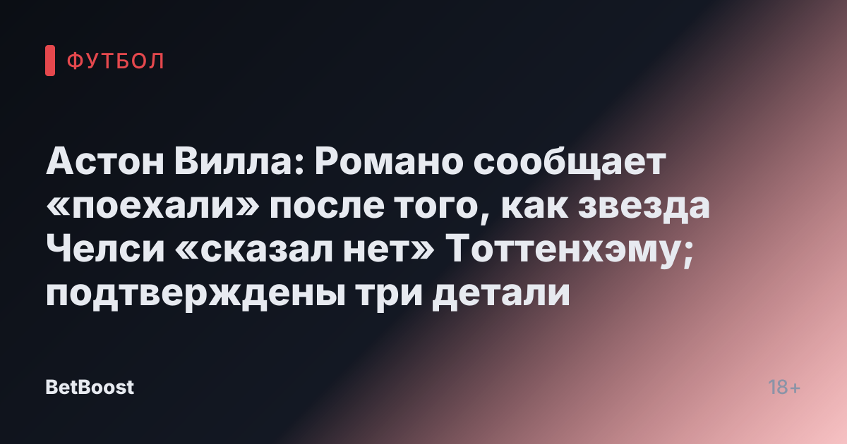 Астон Вилла: Романо сообщает «поехали» после того, как звезда Челси «сказал нет» Тоттенхэму; подтверждены три детали