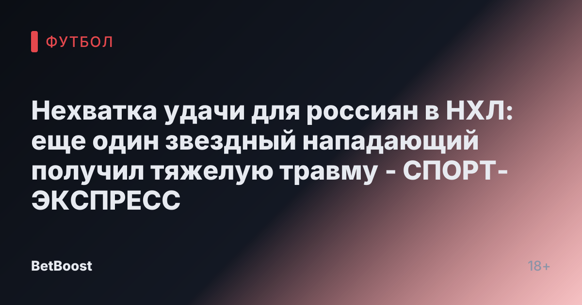 Нехватка удачи для россиян в НХЛ: еще один звездный нападающий получил тяжелую травму - СПОРТ-ЭКСПРЕСС