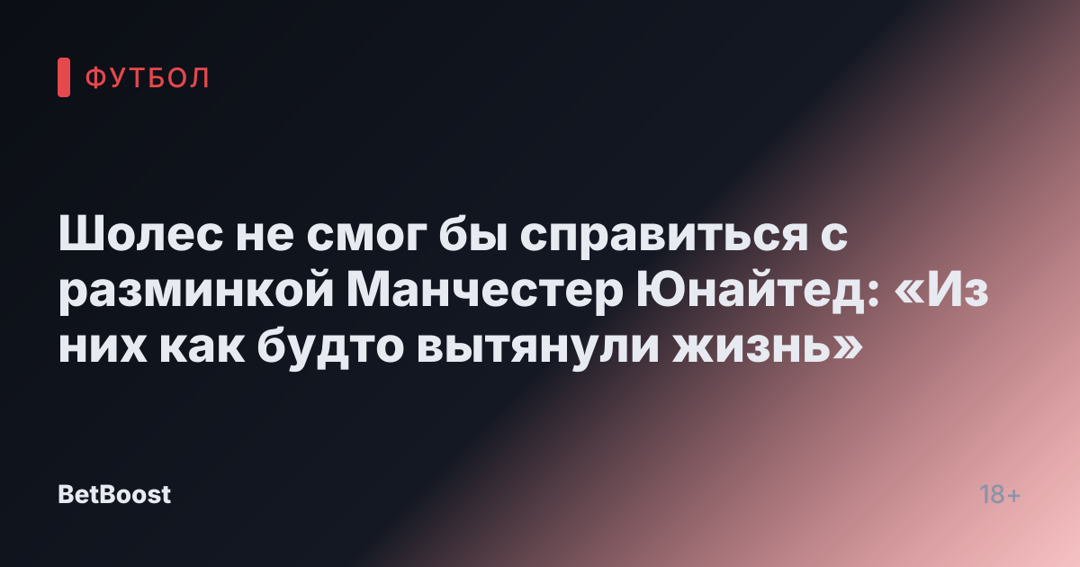 Шолес не смог бы справиться с разминкой Манчестер Юнайтед: «Из них как будто вытянули жизнь»