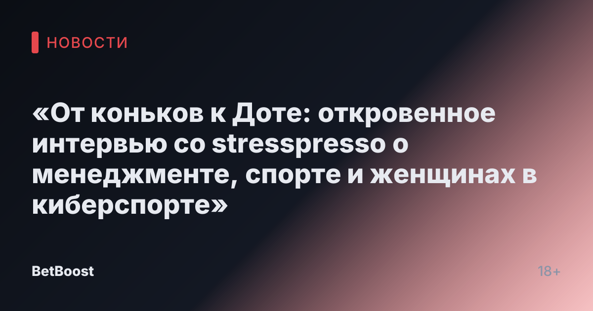 «От коньков к Доте: откровенное интервью со stresspresso о менеджменте, спорте и женщинах в киберспорте»