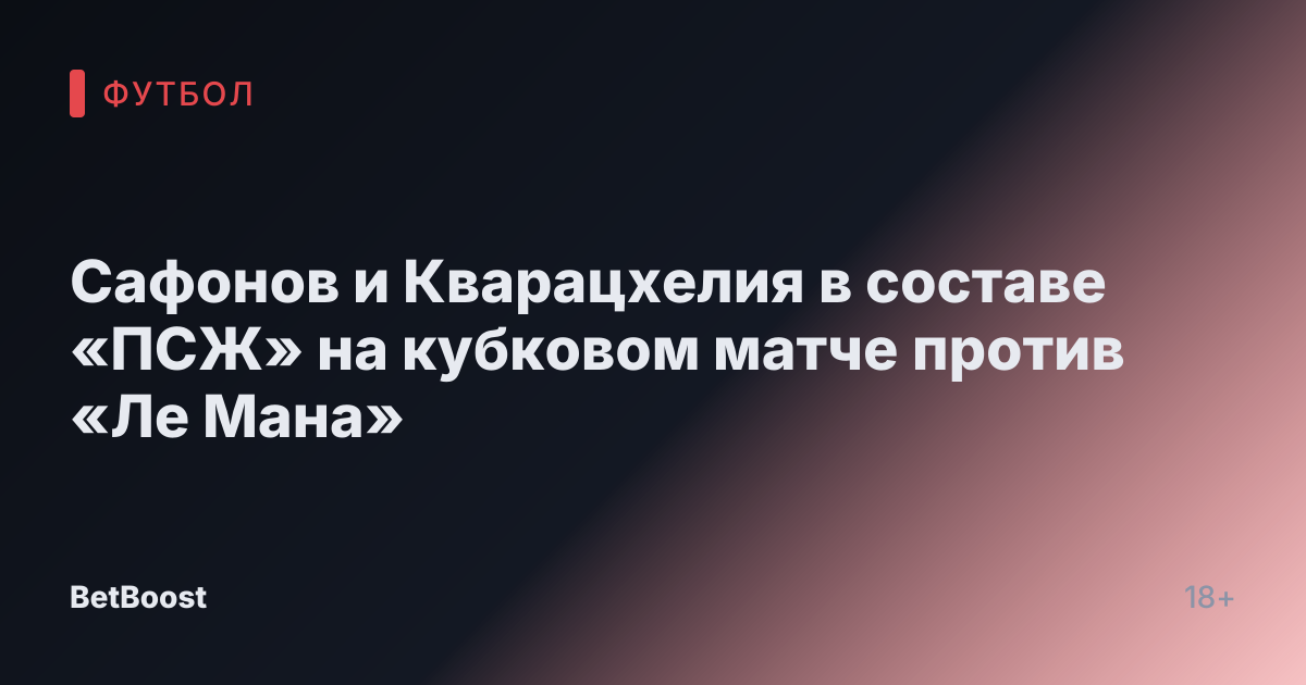Сафонов и Кварацхелия в составе «ПСЖ» на кубковом матче против «Ле Мана»