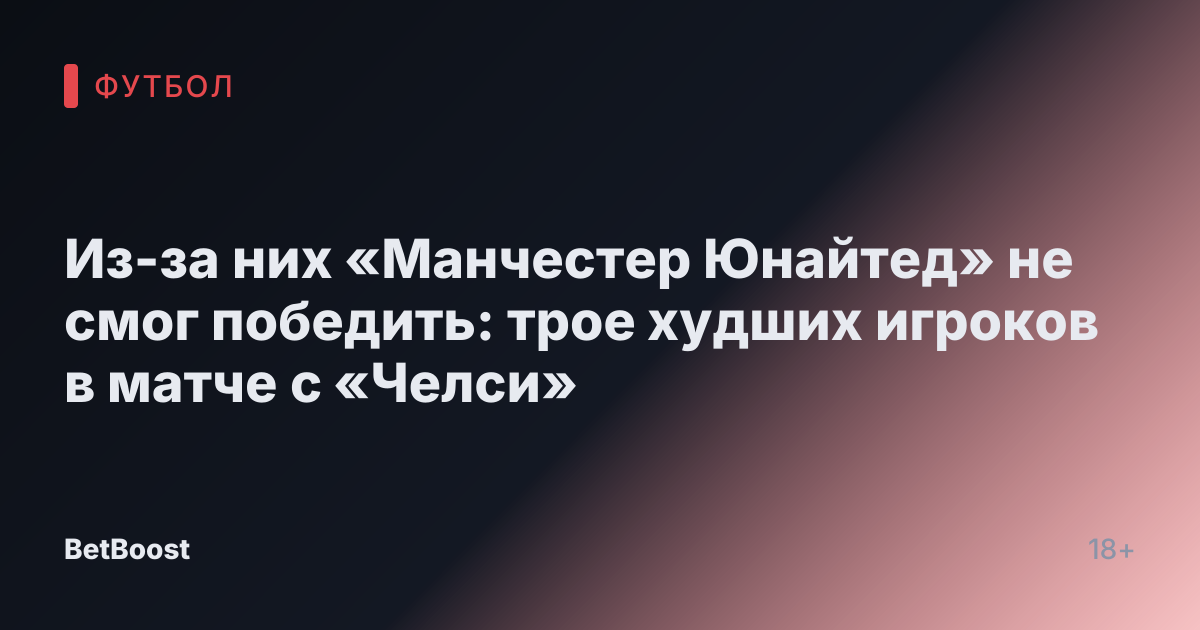 Из-за них «Манчестер Юнайтед» не смог победить: трое худших игроков в матче с «Челси»