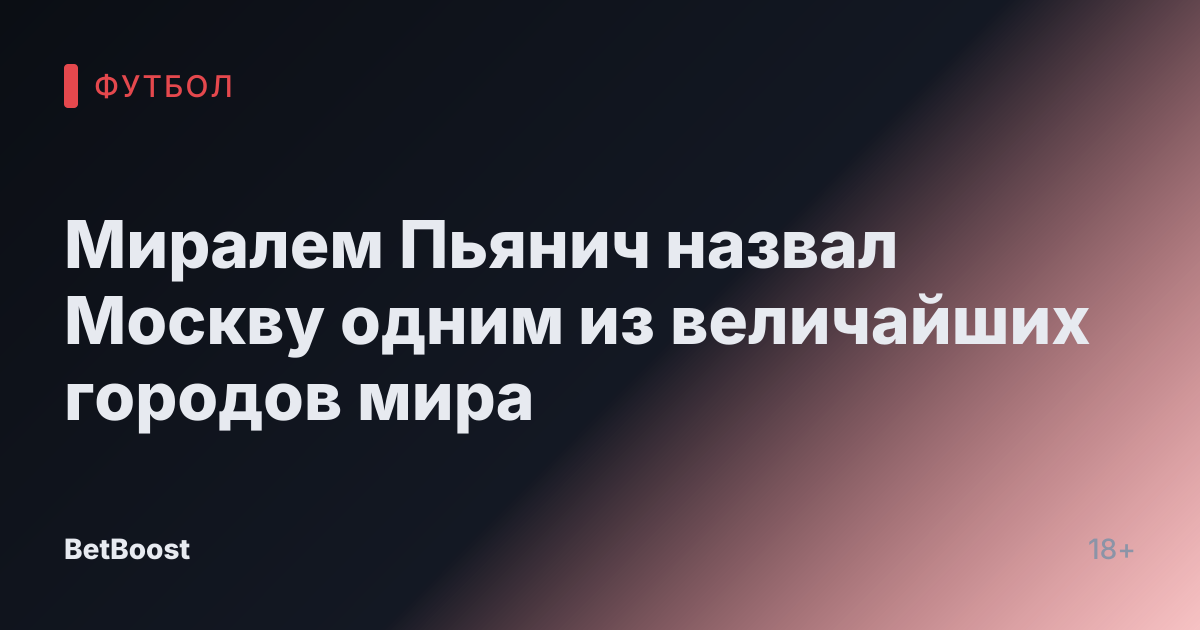 Миралем Пьянич назвал Москву одним из величайших городов мира