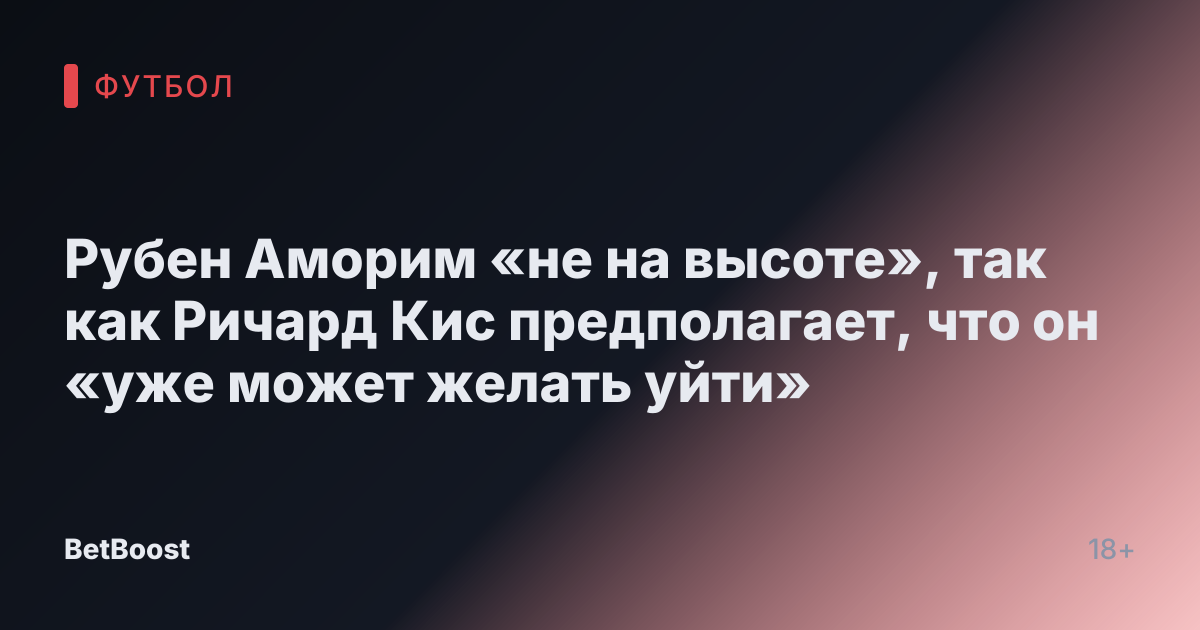 Рубен Аморим «не на высоте», так как Ричард Кис предполагает, что он «уже может желать уйти»