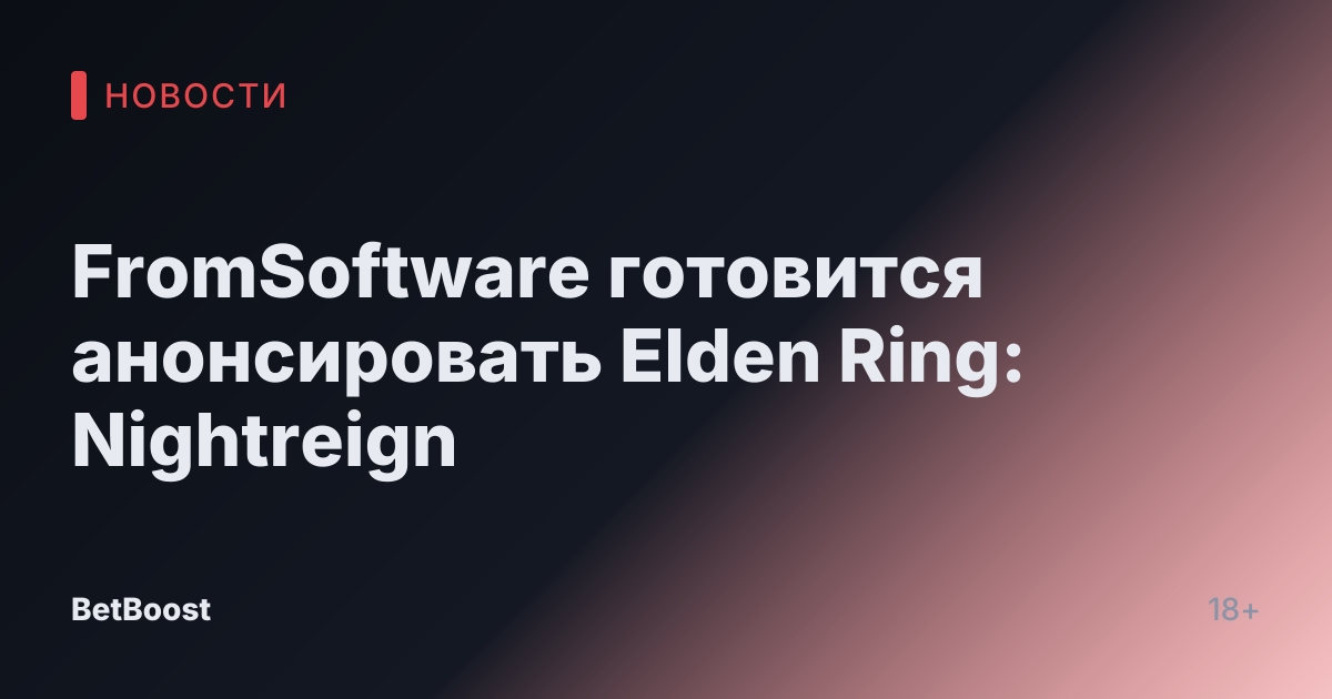 FromSoftware готовится анонсировать Elden Ring: Nightreign