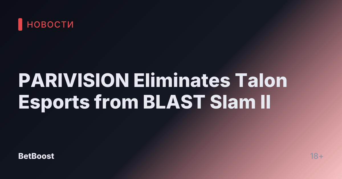 PARIVISION Eliminates Talon Esports from BLAST Slam II