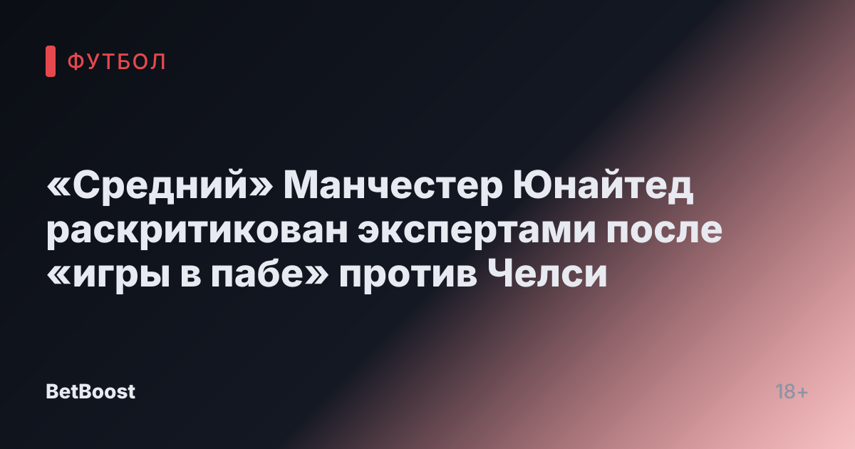 «Средний» Манчестер Юнайтед раскритикован экспертами после «игры в пабе» против Челси