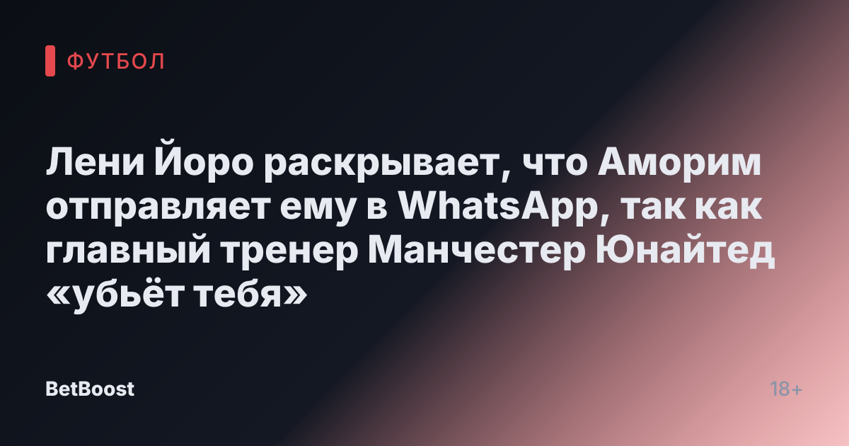 Лени Йоро раскрывает, что Аморим отправляет ему в WhatsApp, так как главный тренер Манчестер Юнайтед «убьёт тебя»