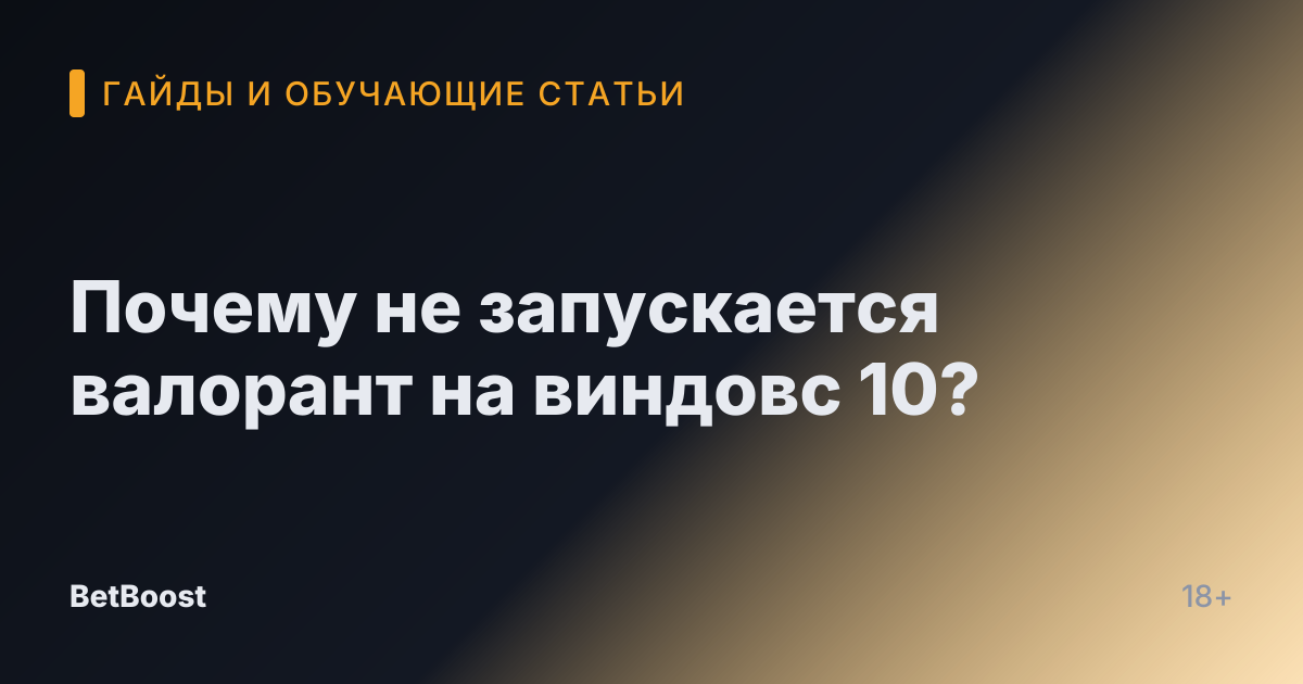 Почему не запускается валорант на виндовс 10?