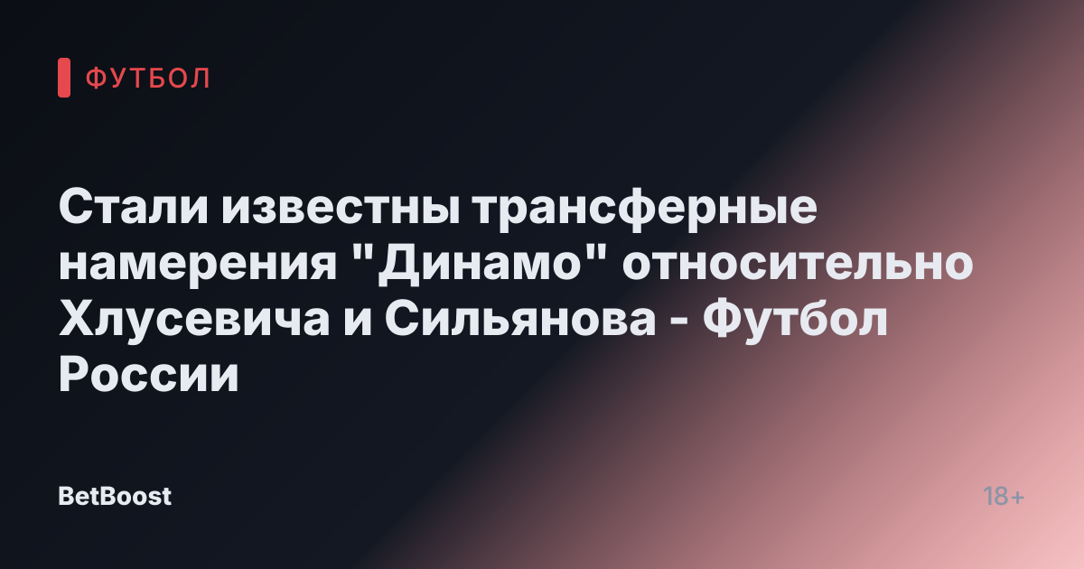 Стали известны трансферные намерения "Динамо" относительно Хлусевича и Сильянова - Футбол России