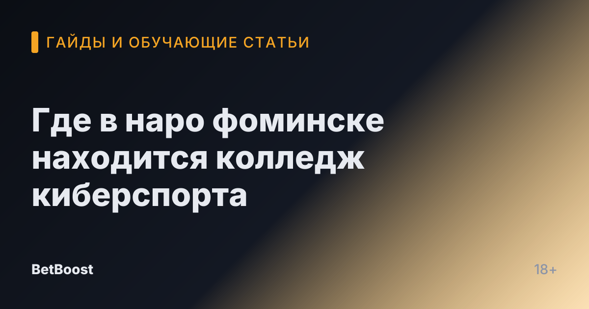 Где в наро фоминске находится колледж киберспорта
