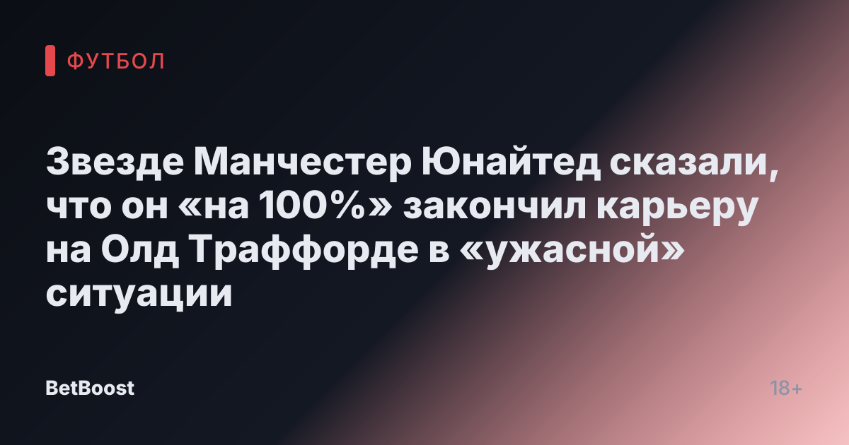 Звезде Манчестер Юнайтед сказали, что он «на 100%» закончил карьеру на Олд Траффорде в «ужасной» ситуации