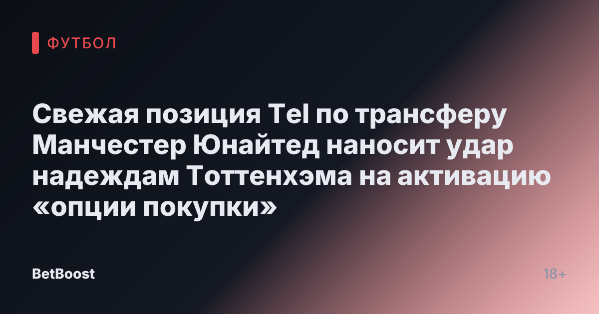 Свежая позиция Tel по трансферу Манчестер Юнайтед наносит удар надеждам Тоттенхэма на активацию «опции покупки»