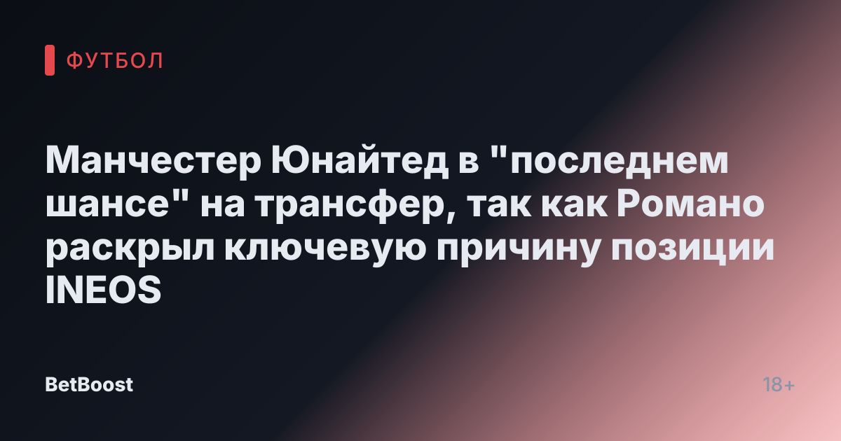 Манчестер Юнайтед в "последнем шансе" на трансфер, так как Романо раскрыл ключевую причину позиции INEOS