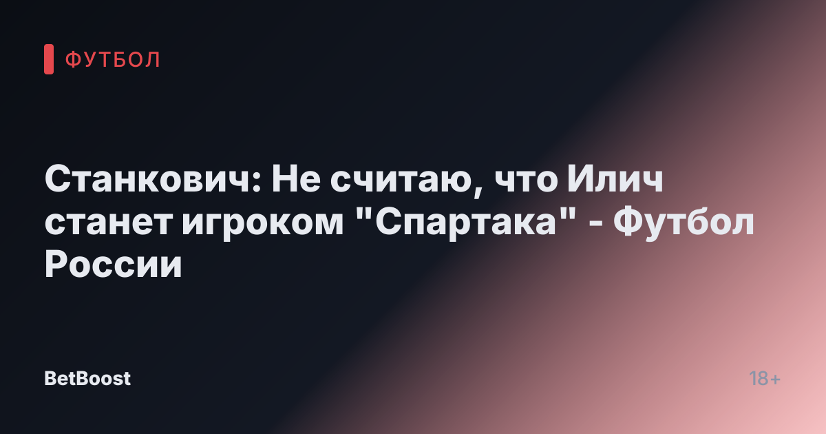 Станкович: Не считаю, что Илич станет игроком "Спартака" - Футбол России