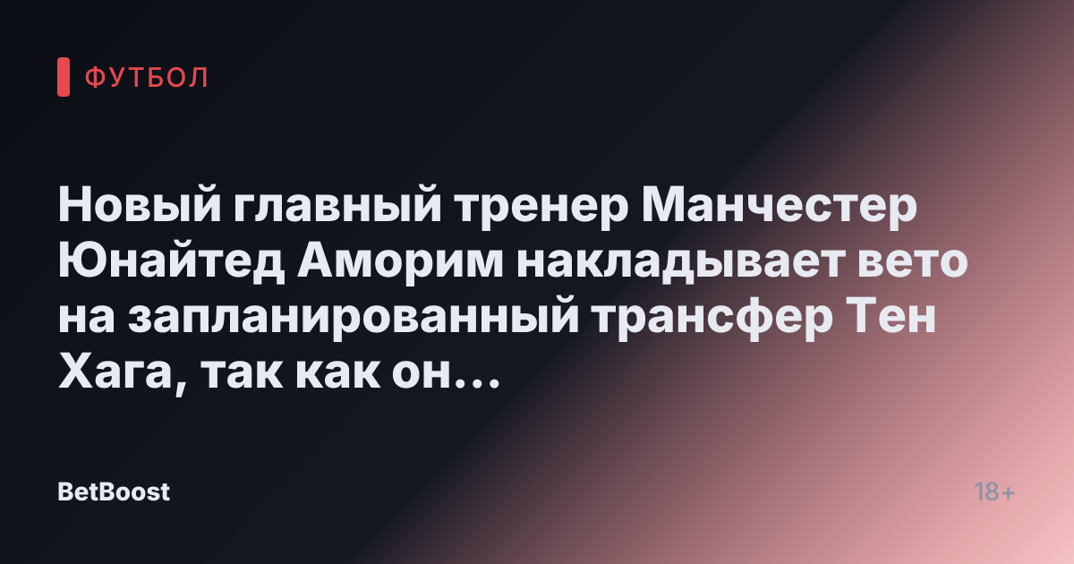 Новый главный тренер Манчестер Юнайтед Аморим накладывает вето на запланированный трансфер Тен Хага, так как он «раздражает» европейских гигантов.