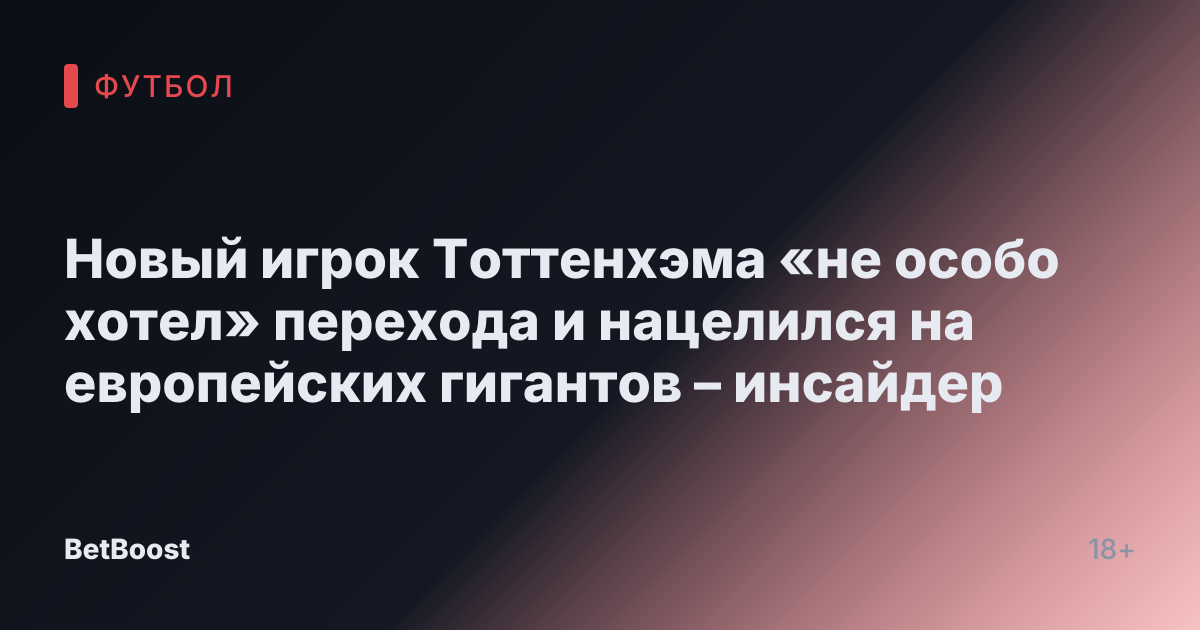 Новый игрок Тоттенхэма «не особо хотел» перехода и нацелился на европейских гигантов – инсайдер