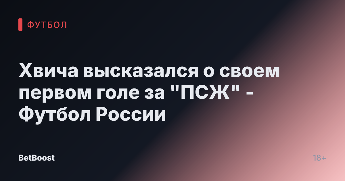 Хвича высказался о своем первом голе за "ПСЖ" - Футбол России