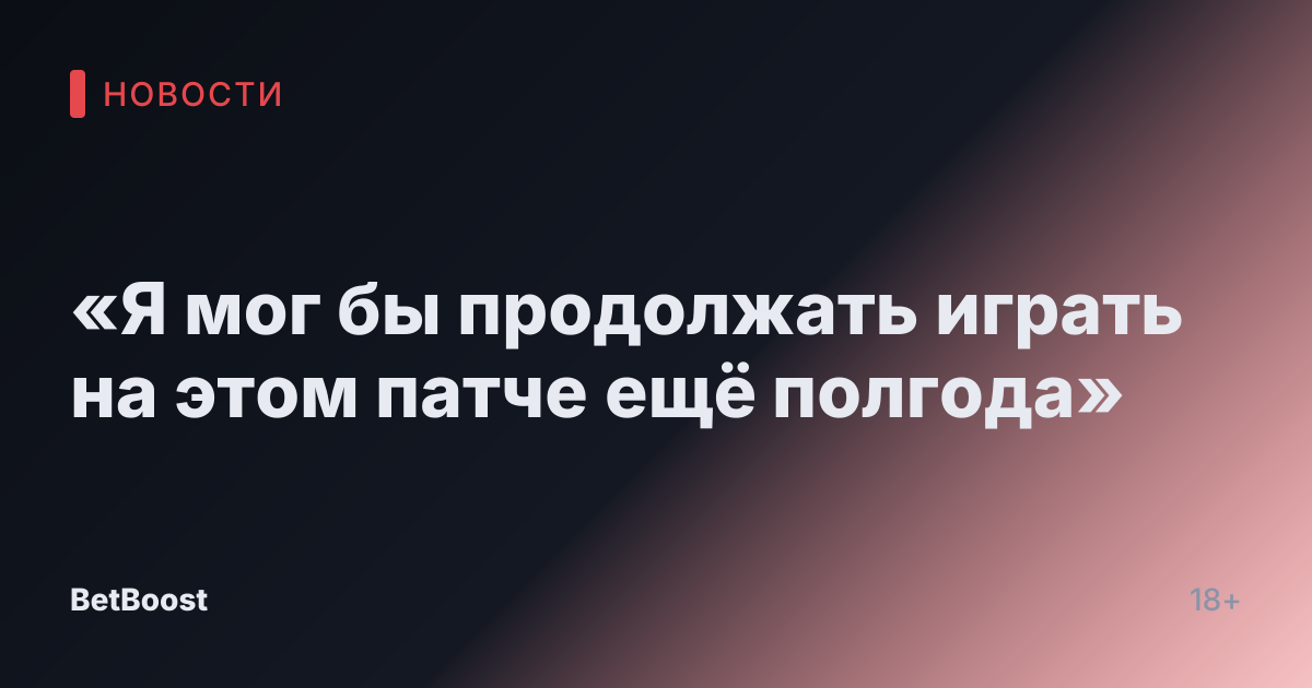 «Я мог бы продолжать играть на этом патче ещё полгода»
