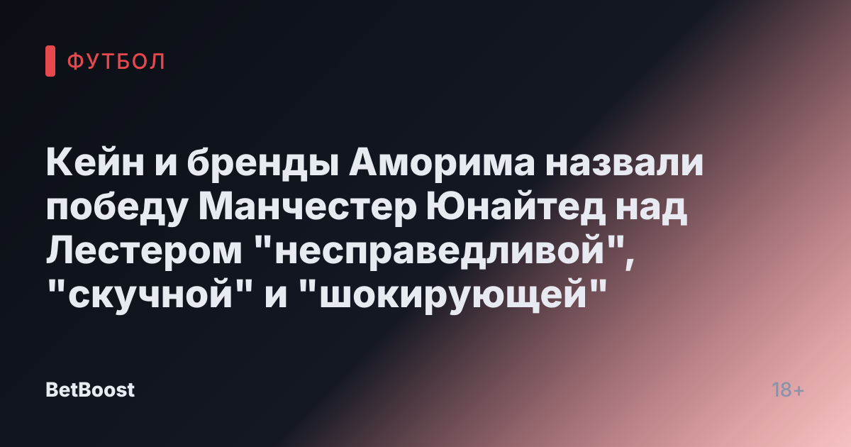 Кейн и бренды Аморима назвали победу Манчестер Юнайтед над Лестером "несправедливой", "скучной" и "шокирующей"