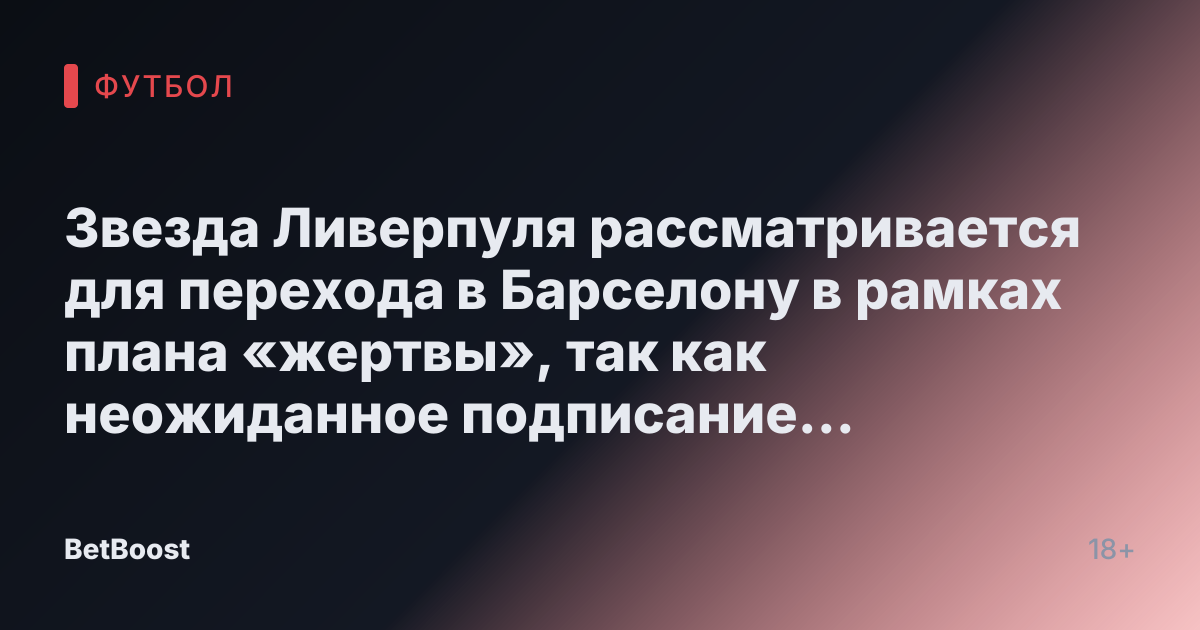 Звезда Ливерпуля рассматривается для перехода в Барселону в рамках плана «жертвы», так как неожиданное подписание «зависит» от трех факторов.
