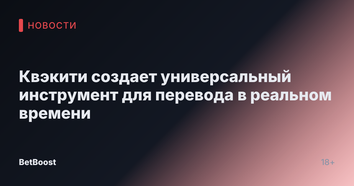 Квэкити создает универсальный инструмент для перевода в реальном времени
