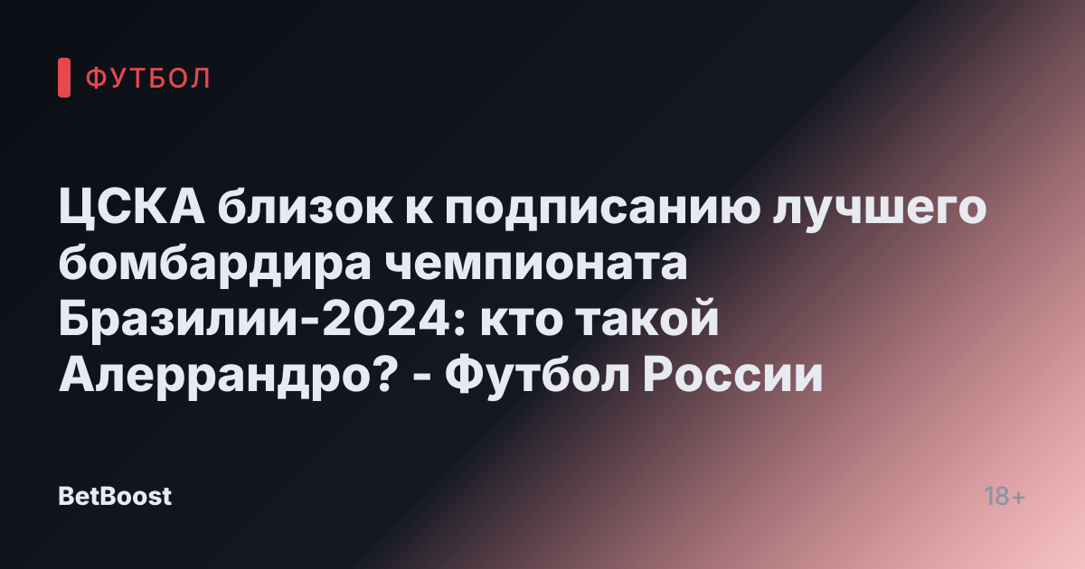 ЦСКА близок к подписанию лучшего бомбардира чемпионата Бразилии-2024: кто такой Алеррандро? - Футбол России