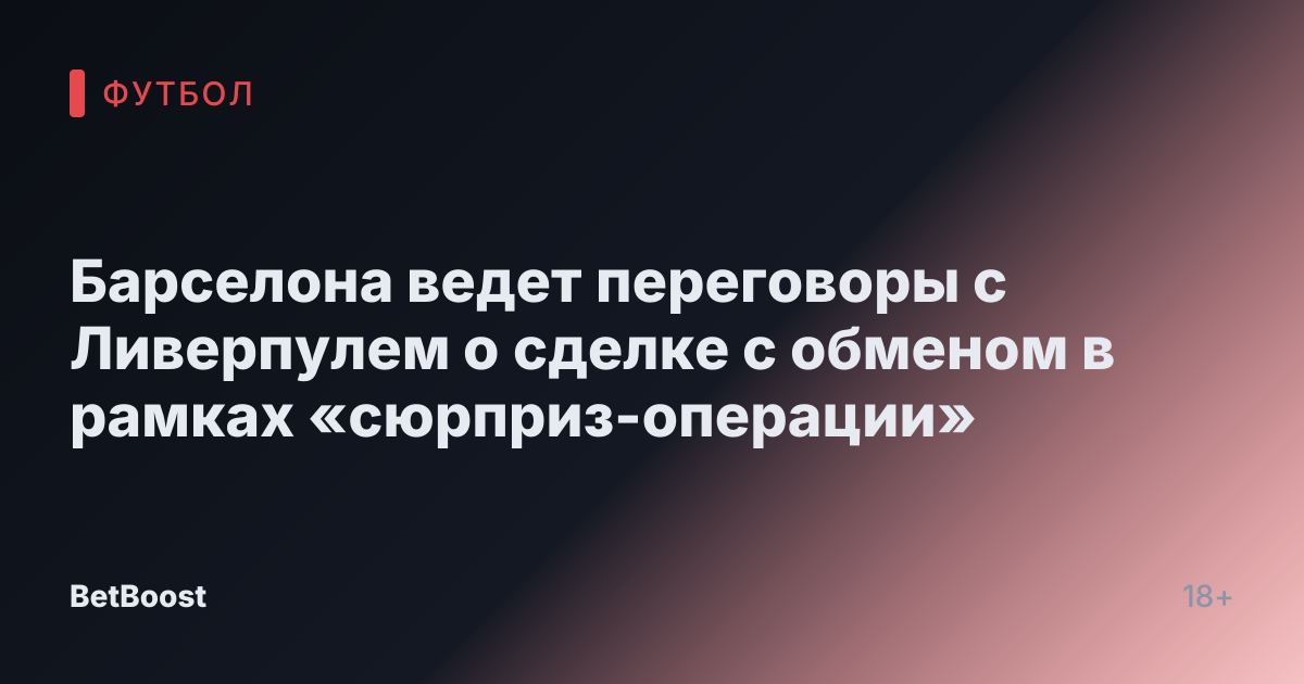 Барселона ведет переговоры с Ливерпулем о сделке с обменом в рамках «сюрприз-операции»