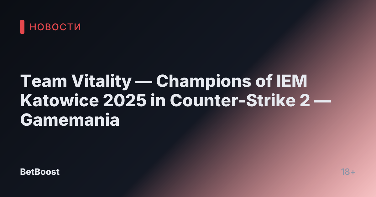 Team Vitality — Champions of IEM Katowice 2025 in Counter-Strike 2 — Gamemania