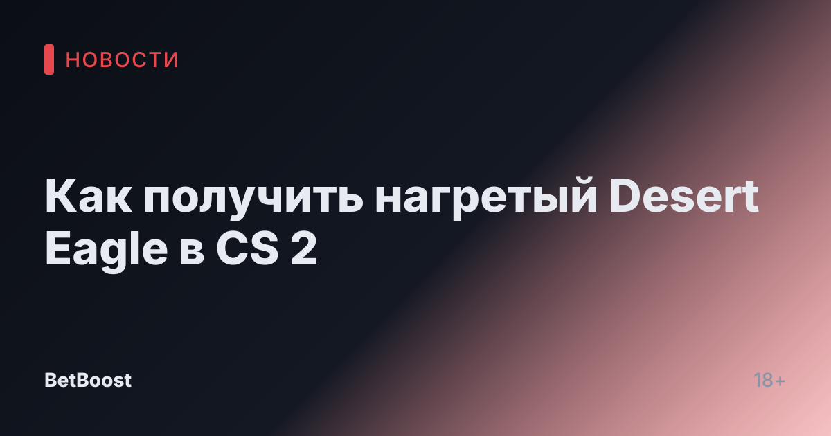 Как получить нагретый Desert Eagle в CS 2