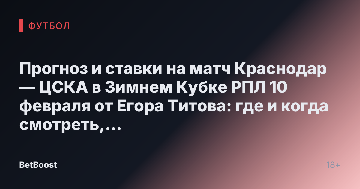 Прогноз и ставки на матч Краснодар — ЦСКА в Зимнем Кубке РПЛ 10 февраля от Егора Титова: где и когда смотреть, результаты, кандидаты на победу и предполагаемый счет