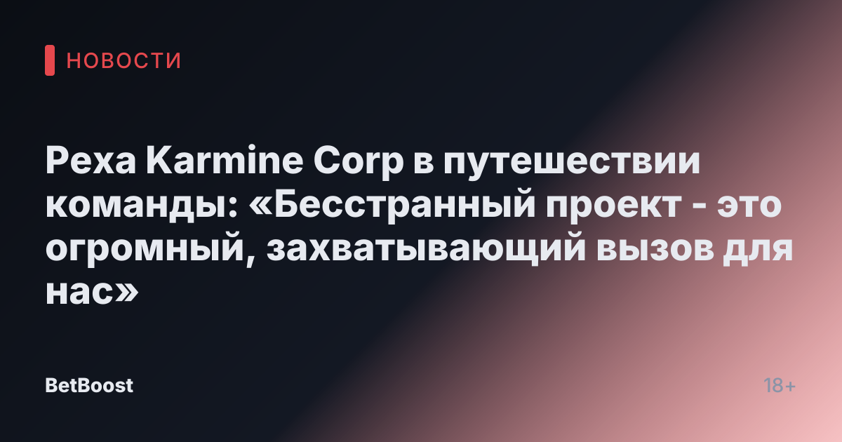 Реха Karmine Corp в путешествии команды: «Бесстранный проект - это огромный, захватывающий вызов для нас»