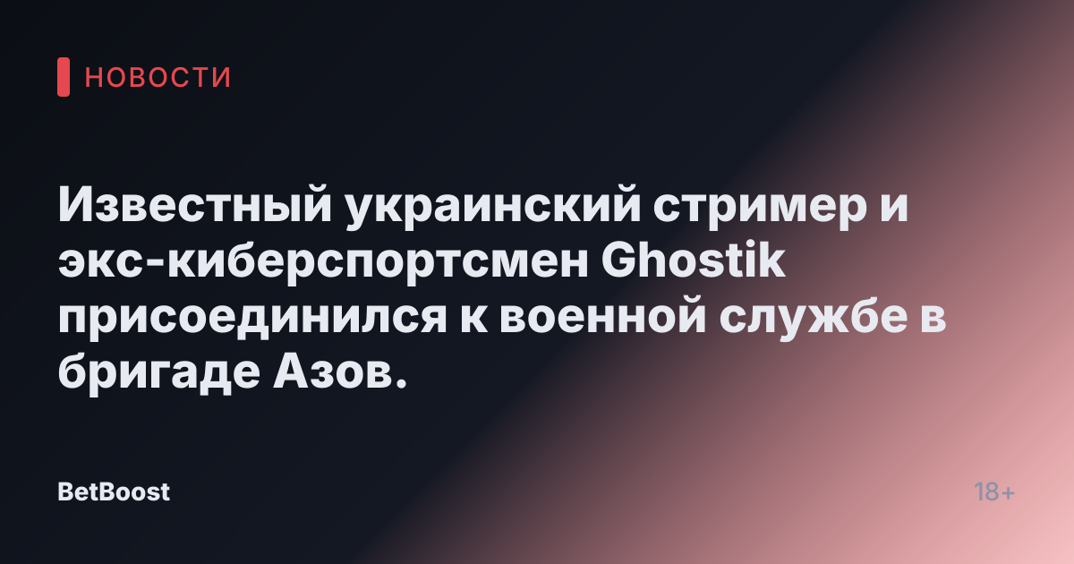 Известный украинский стример и экс-киберспортсмен Ghostik присоединился к военной службе в бригаде Азов.