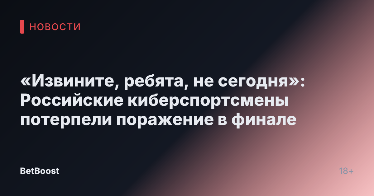 «Извините, ребята, не сегодня»: Российские киберспортсмены потерпели поражение в финале