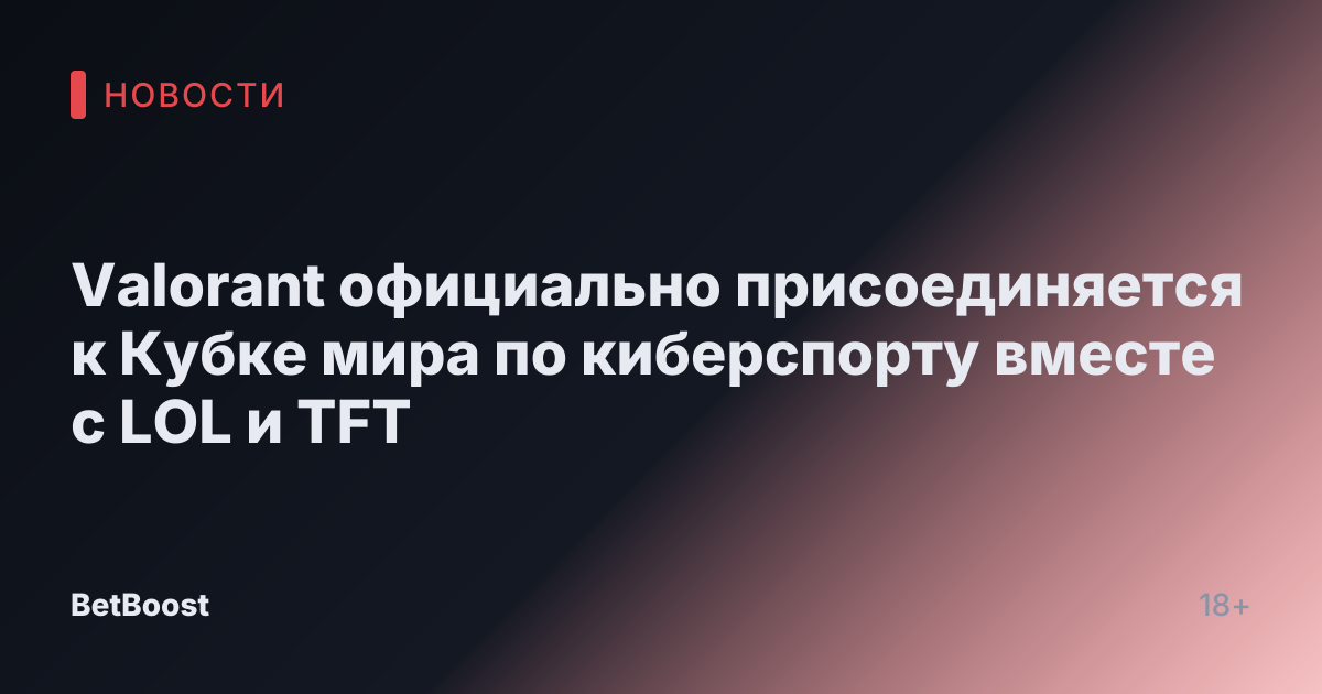 Valorant официально присоединяется к Кубке мира по киберспорту вместе с LOL и TFT