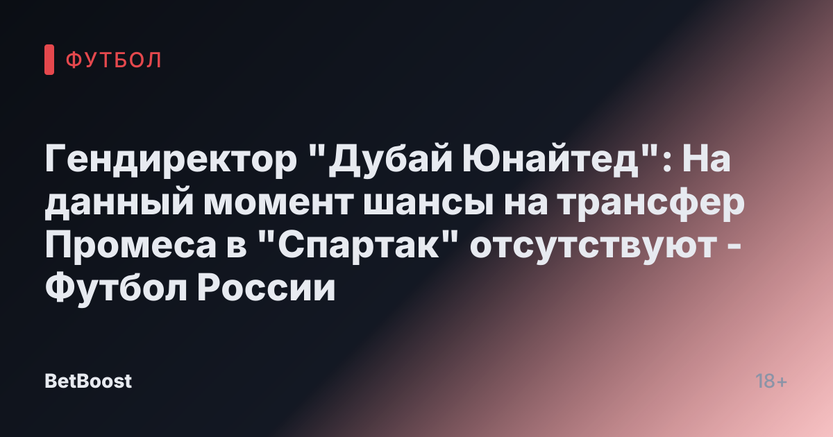 Гендиректор "Дубай Юнайтед": На данный момент шансы на трансфер Промеса в "Спартак" отсутствуют - Футбол России