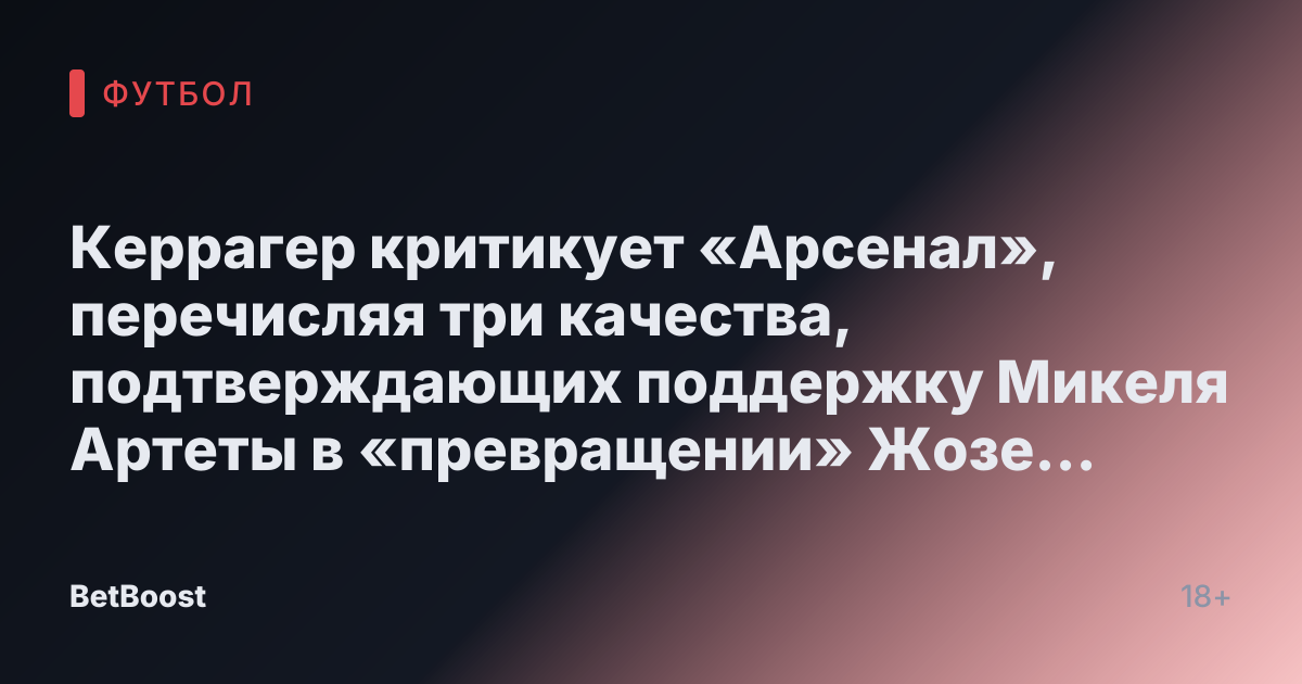 Керрагер критикует «Арсенал», перечисляя три качества, подтверждающих поддержку Микеля Артеты в «превращении» Жозе Моуринью