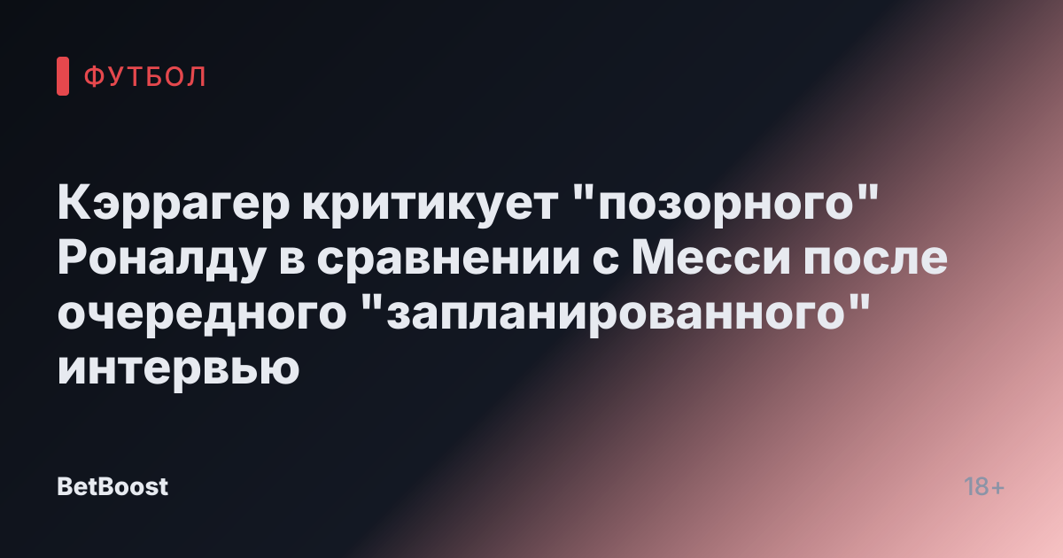 Кэррагер критикует "позорного" Роналду в сравнении с Месси после очередного "запланированного" интервью