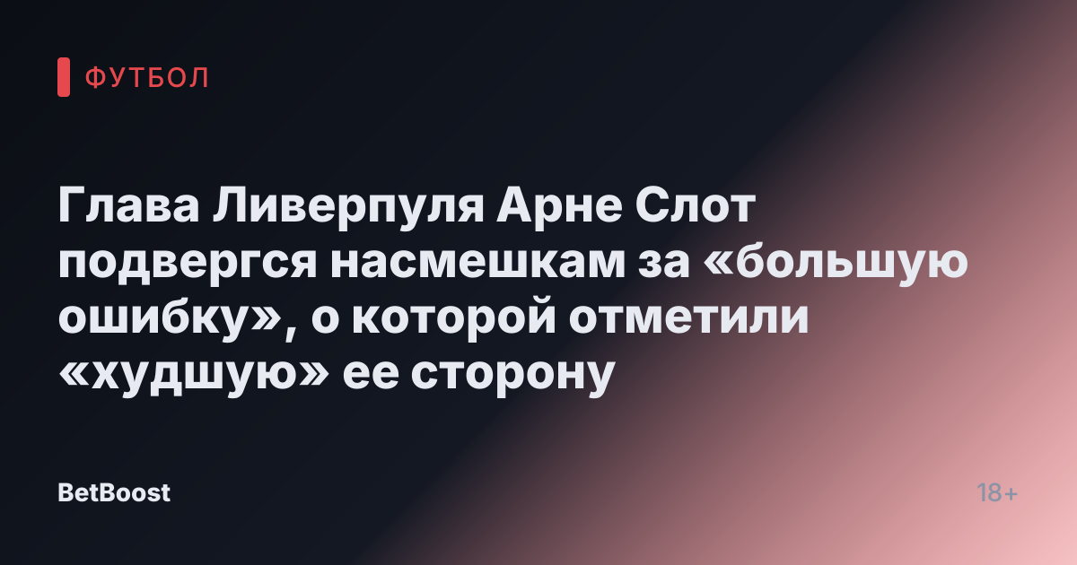Глава Ливерпуля Арне Слот подвергся насмешкам за «большую ошибку», о которой отметили «худшую» ее сторону